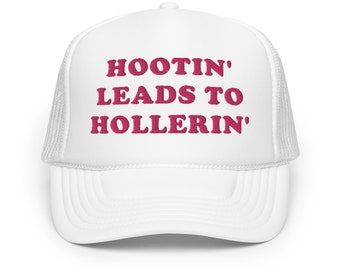 hootin leads to hollerin Foam trucker hat
