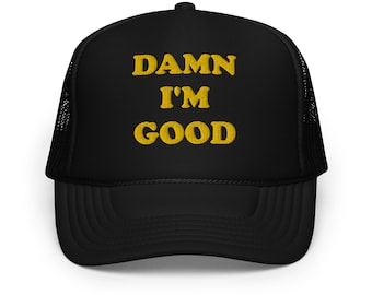 DAMN I'M GOOD Foam trucker hat