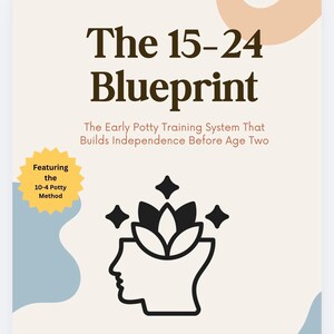 May include: Book cover titled "The 15-24 Blueprint" with the subtitle "The Early Potty Training System That Builds Independence Before Age Two." Features a black and white illustration of a head with a flower and stars. Includes "Featuring the 10-4 Potty Method."