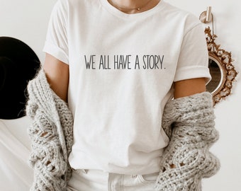 We All Have A Story T-Shirt, Mental Health Shirt, Healing Shirt, Life Quote Shirt, Inspirational Tee, Motivational Shirt, Therapy T-Shirt