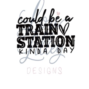 May include: A graphic design featuring the black text could be a TRAIN STATION KINDA DAY with a small heart icon. Behind the main text, a faint, light blue cursive script reads could be a train station kinda day, and the word DESIGNS appears below.