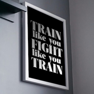 May include: A black and white motivational poster with the text "TRAIN like you FIGHT like you TRAIN" in a white sans-serif font.