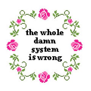 the whole damn system is wrong - cross stitch pattern