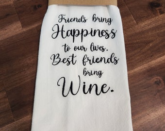Friends bring Happiness to our lives. Best Friends bring Wine Kitchen Towel, Flour Sack Towel, Embroidered Kitchen Towel, Tea Towel