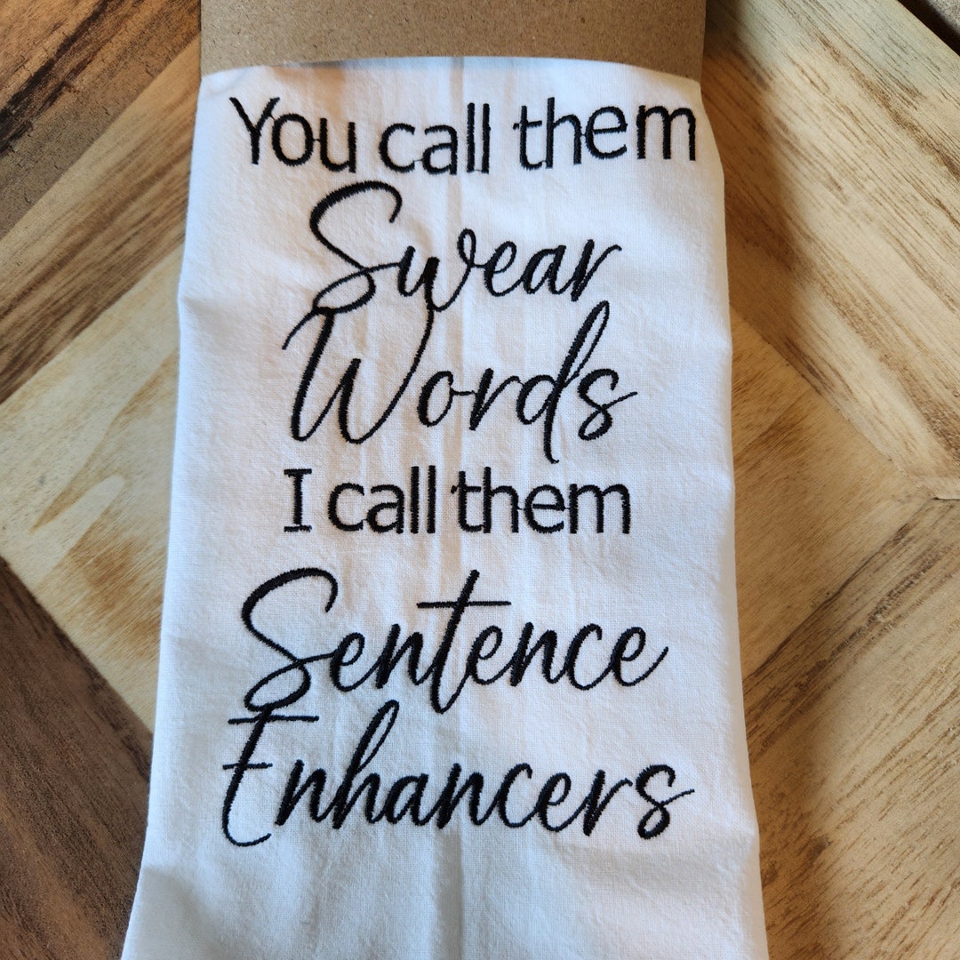 You Call Them Swear Words. I Call Them Sentence Enhancers Towel. Flour