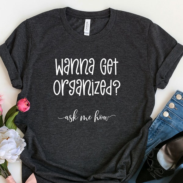 Wanna Get Organized? Ask Me How TShirt | Professional Organizer Tee | Life Coach Shirt | Let's Get Organized TShirt | Organizer Business Tee