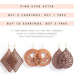 May include: Four pairs of wooden earrings in different styles. The earrings are brown and have intricate designs. The text "PINK EVER AFTER" is at the top of the image. The text "BUY 5 EARRINGS, GET 1 FREE" is in the middle of the image. The text "BUY 10 EARRINGS, GET 3 FREE" is at the bottom of the image. The text "IF YOUR ORDER QUALIFIES FOR FREE EARRINGS, LEAVE US A NOTE DURING CHECKOUT WITH YOUR PREFERRED STYLE(S)." is at the bottom of the image.