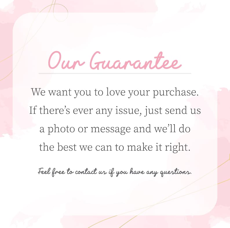 a text that reads "Our Guarantee" in a pink color. It states that the company wants customers to love their purchase and offers a guarantee if there's ever any issue. They encourage customers to send a photo or message to the company if they can make it right. The text also mentions that the company is free to contact them for any questions.