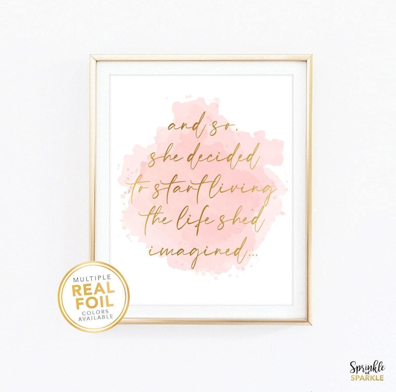 This, And so she decided to start living the life she imagined, Wall Art Print is made using real gold foil. The perfect decor for a your office or bedroom. A great reminder to live your life to the fullest and live out your dreams. 8.5x11, 8x10, 5x6