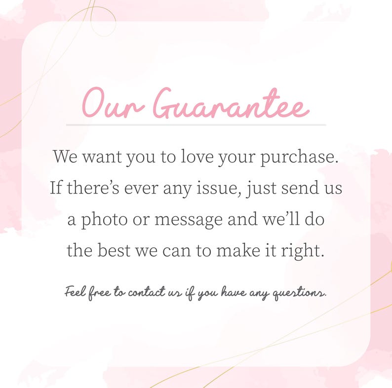 a text that reads "Our Guarantee" in a pink color. It states that the company wants customers to love their purchase and offers a guarantee if there's ever any issue. They encourage customers to send a photo or message to the company if they can make it right. The text also mentions that the company is free to contact them for any questions.