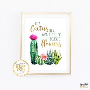 Be a Cactus in a World Full of Delicate Flowers Print - Nursery Bedroom Playroom Kids Room Botanical Cacti Flower Real Gold Foil Art Sign