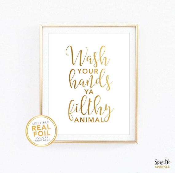 Wash Your Hands Ya Filthy Animal, Funny bathroom saying, Wall art print, Real Gold Foil Print, Bathroom decor, Washroom Powder Room decor