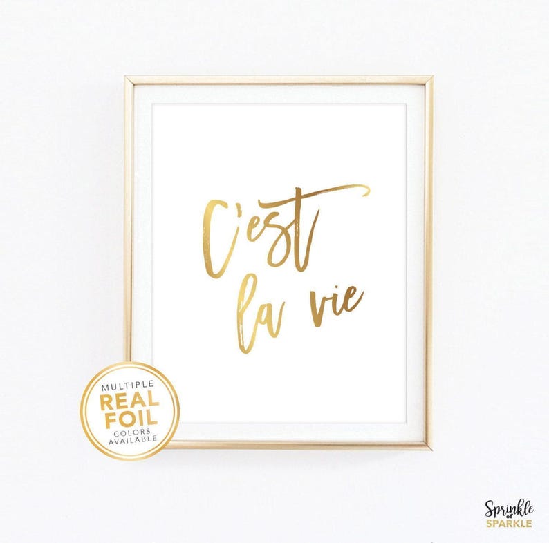 This, C'est La vie, Wall Art Print is made using gold foil. The perfect decor for home, living room, bedroom, office. Comes in 8.5x11, 8x10, 5x6, 4x6 and more.