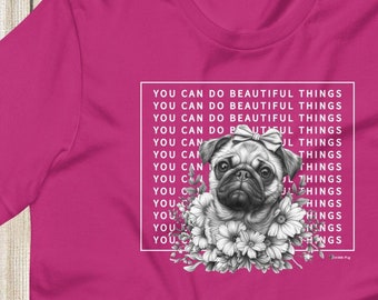 You Can Do Beautiful Things Pug Unisex Tee Shirt T-shirt | Scribble Pug | Dog Short Sleeve Soft Bella & Canvas | Inspirational Motivational