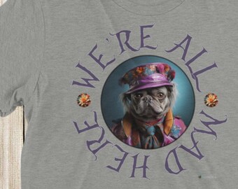 We're All Mad Here Mad Hatter Pug Unisex Tri-Blend T-shirt by Scribble Pug | Puggy Dog Alice Wonderland Tee Shirt Top Present Him Her Them