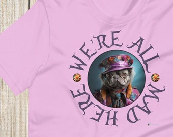 We're All Mad Here Mad Hatter Pug Unisex T-shirt by Scribble Pug | Puggy Dog Alice Wonderland Tee Shirt Top Present Gift for Him Her Them