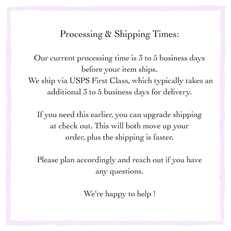 May include: A white rectangular sign with a light purple border. The text reads "Processing & Shipping Times:" followed by details about processing and shipping via USPS First Class. It also mentions upgrading shipping.