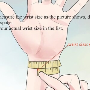 May include: A hand with a measuring tape around the wrist. The tape reads 6 inches. The text on the image reads: "1. Please measure the wrist size as the picture shows, don't leave any space. 2. Select your actual wrist size in the list."