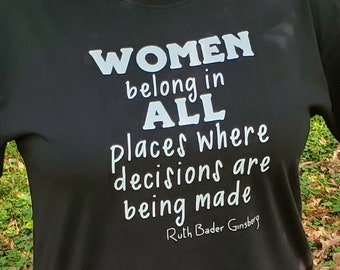 RBG Feminist T Shirt | Women Belong in all Places Where Decisions are Being Made