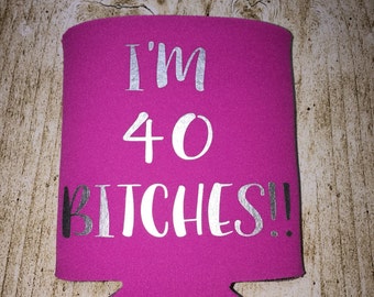 I'm 40 Bitches Can Cooler / forty / 40th birthday / birthday party favors / monogrammed / birthday can holder