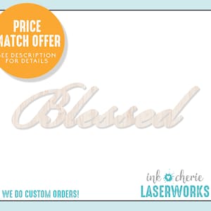 May include: A wooden cutout of the word "Blessed" in a cursive font. The image includes an orange circle with the text "PRICE MATCH OFFER" and "SEE DESCRIPTION FOR DETAILS". The bottom of the image has the text "WE DO CUSTOM ORDERS!" and the logo for "ink cherie LASERWORKS".