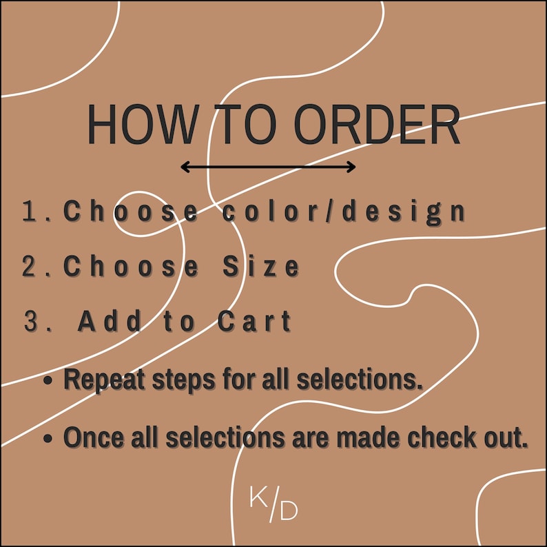 May include: How to order graphic with instructions: Choose color/design, Choose Size, Add to Cart. Repeat steps for all selections. Once all selections are made check out. K/D