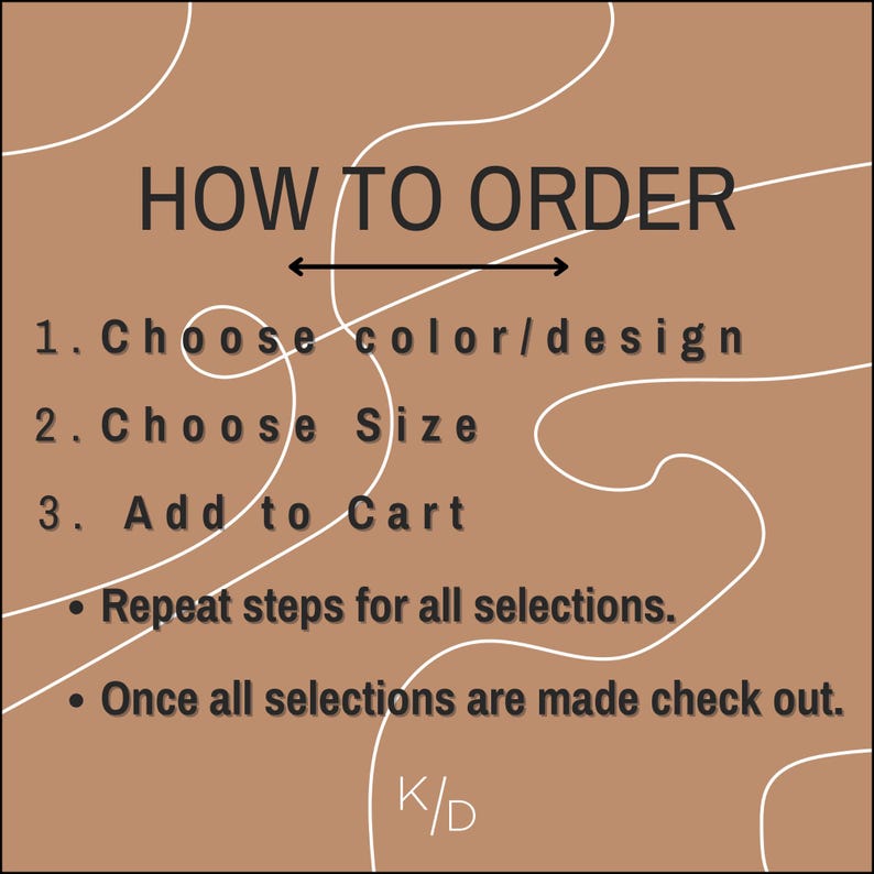 May include: How to order graphic with instructions: Choose color/design, Choose Size, Add to Cart. Repeat steps for all selections. Once all selections are made check out. K/D