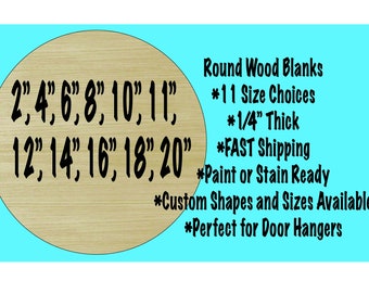 May include: Round wood blanks in 11 sizes, from 2 inches to 20 inches in diameter. The blanks are 1/4 inch thick and are ready to be painted or stained.  The text on the image reads: "Round Wood Blanks * 11 Size Choices * 1/4" Thick *FAST Shipping *Paint or Stain Ready *Custom Shapes and Sizes Available *Perfect for Door Hangers"