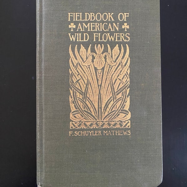 Fieldbook of American Wild Flowers  by F. Schuyler Matthews, Revised Edition, 1928,  in green cloth boards, beautifully illustrated