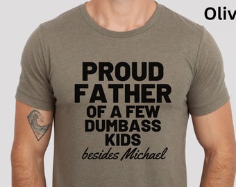 Custom Funny shirt for dad. Proud father of a few dumbass kids besides me. Funny fathers day, birthday, gag gift for dad. Personalized gift.