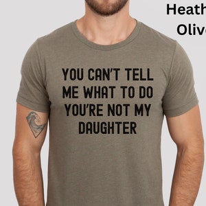 Funny shirt for dad. Dad shirt. You cant tell me what to do youre not my daughter. Funny fathers day gift. Funny birthday gift for dad.