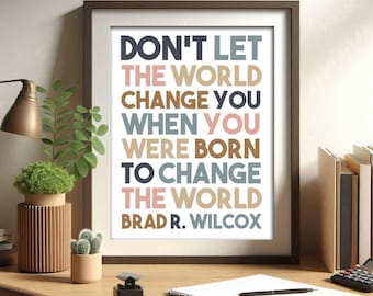 LDS wall art, Don t let the world, change you, Brad R Wilcox, General conference, quote Latter Day, Saint Print, LDS young women, LDS poster