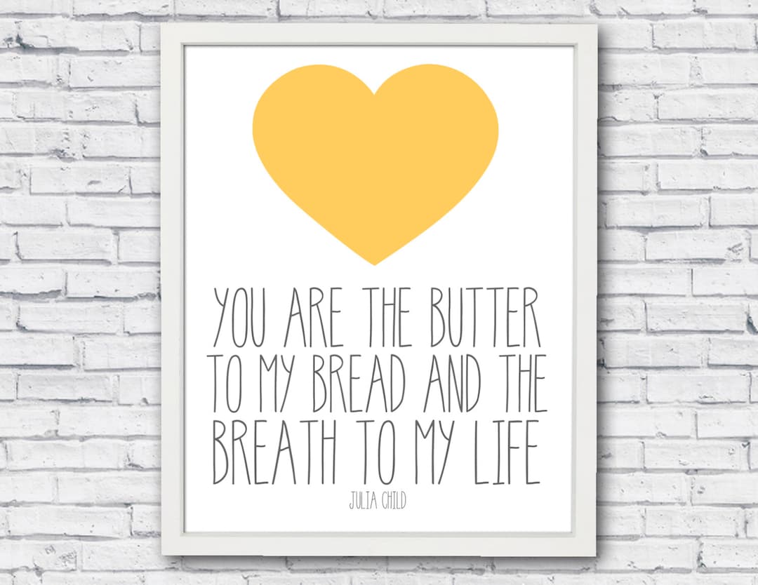 You Are the Butter to My Bread and the Breath to My Life, Julia Childe  Quote, Kitchen Wall Art, Yellow and Gray Heart Poster, Bread Butter - Etsy, image size:1080x834