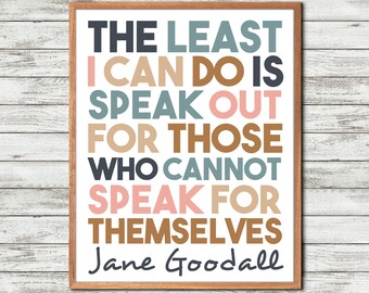 Jane Goodall Quote, Jane Goodall, Wall Art, Poem, The least I can do, is speak out for, those who cannot, Jane Goodall print, Printable, Jan
