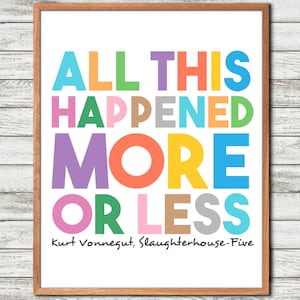 May include: A framed wall art print featuring the quote ALL THIS HAPPENED MORE OR LESS in large, multi-colored sans-serif capital letters. Below the quote, the text Kurt Vonnegut, Slaughterhouse-Five is printed in a simple black font.
