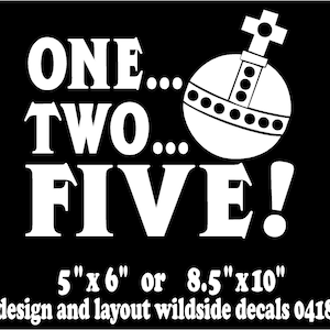 May include: White vinyl decal with the text "ONE... TWO... FIVE!" and a small white orb with a cross on top. The decal is available in two sizes: 5 inches by 6 inches or 8.5 inches by 10 inches. The text "design and layout wildside decals 0418" is also included.