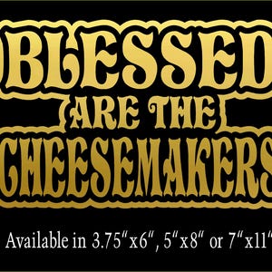 May include: Gold vinyl decal with the text "Blessed Are The Cheesemakers" in a retro font. Available in sizes 3.75 inches by 6 inches, 5 inches by 8 inches, or 7 inches by 11 inches.