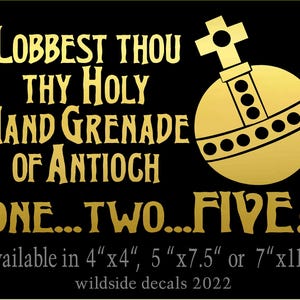 May include: Gold decal sticker with the text "LOBBEST THOU THY HOLY HAND GRENADE OF ANTIOCH ONE...TWO...FIVE!" and a stylized image of a grenade. Available in 4"x4", 5"x7.5" or 7"x11".