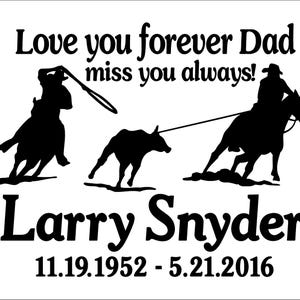 May include: Black and white graphic with text reading "Love you forever Dad miss you always!" and the name "Larry Snyder" with birth and death dates. Silhouettes of cowboys roping a steer are also featured.