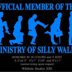 May include: A black decal featuring bright blue silhouettes of five figures in hats and suits performing various exaggerated walks, with the text OFFICIAL MEMBER OF THE MINISTRY OF SILLY WALKS. Includes size text 3.5"x6.5", 4"x7", 5"x9", 6"x11".