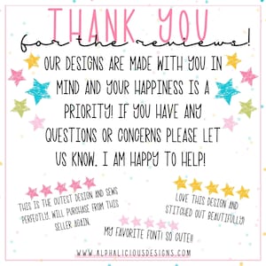 May include: Thank you for the reviews! Our designs are made with you in mind and your happiness is a priority! If you have any questions or concerns please let us know. I am happy to help! This is the cutest design and sews perfectly. Will purchase from this seller again. Love this design and stitched out beautifully! My favorite font! So cute!! WWW.ALPHALICIOUSDESIGNS.COM