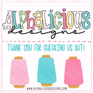 May include: A graphic with the text "Alphalicious Designs" in colorful letters with a stitched border. The text "Thank you for checking us out!" is below the logo. Three spools of thread are below the text, one pink, one blue, and one pink.