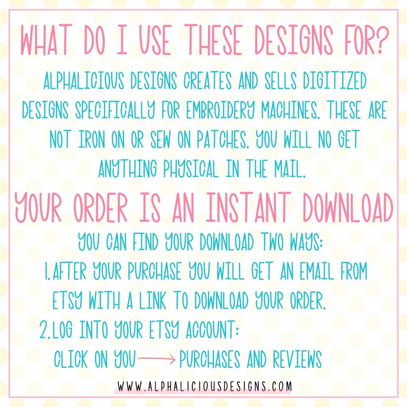 May include: A pink and blue graphic with the text "WHAT DO I USE THESE DESIGNS FOR?" and "YOUR ORDER IS AN INSTANT DOWNLOAD". The text explains that the designs are for embroidery machines and are digital downloads only. The text also includes instructions on how to download the designs.