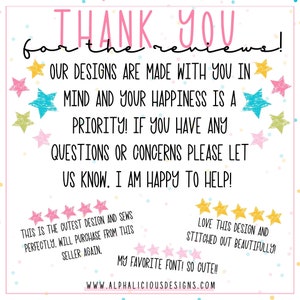 May include: Thank you for the reviews! Our designs are made with you in mind and your happiness is a priority! If you have any questions or concerns please let us know. I am happy to help! This is the cutest design and sews perfectly. Will purchase from this seller again. Love this design and stitched out beautifully! My favorite font! So cute!! WWW.ALPHALICIOUSDESIGNS.COM