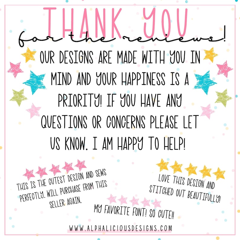 May include: Thank you for the reviews! Our designs are made with you in mind and your happiness is a priority! If you have any questions or concerns please let us know. I am happy to help! This is the cutest design and sews perfectly. Will purchase from this seller again. Love this design and stitched out beautifully! My favorite font! So cute!! WWW.ALPHALICIOUSDESIGNS.COM