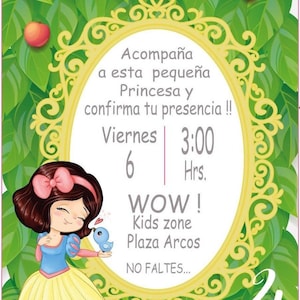 May include: A yellow and gold ornate frame with a white background. The text reads "Acompa&ntilde;a a esta peque&ntilde;a Princesa y confirma tu presencia!! Viernes 3:00 6 Hrs. WOW! Kids zone Plaza Arcos NO FALTES..."  A cartoon image of Snow White with a bird on her finger is in the lower left corner.