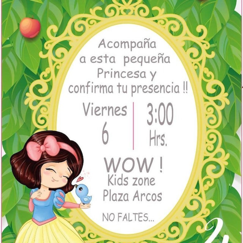 May include: A yellow and gold ornate frame with a white background. The text reads "Acompa&ntilde;a a esta peque&ntilde;a Princesa y confirma tu presencia!! Viernes 3:00 6 Hrs. WOW! Kids zone Plaza Arcos NO FALTES..."  A cartoon image of Snow White with a bird on her finger is in the lower left corner.