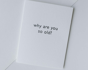 why are you so old-- letterpress birthday card