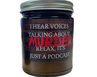 I hear voices talking about Murder. Relax, its just a podcast - small batch handmade natural soy candle - novelty fun horror occult