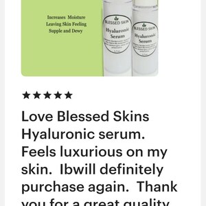 One buyers review of Blessed Skins Hyaluronic Serum reads, Love Blessed Skins Hyaluronic serum, feels luxurious on my skin.  I will definitely purchase again.  Thank you for a great quality product.